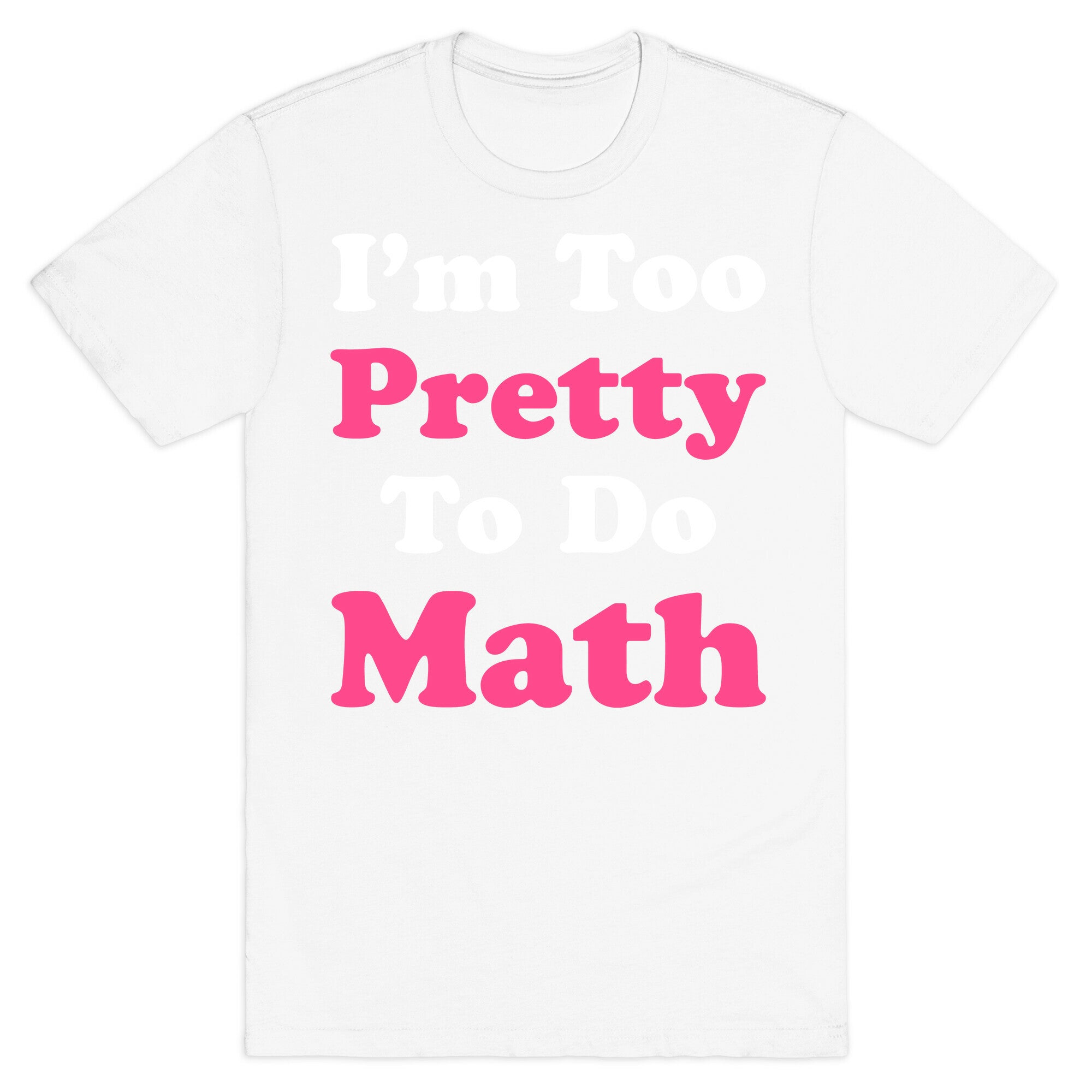 I'm Too Pretty To Do Math T-Shirt